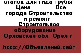 станок для гида трубы  › Цена ­ 30 000 - Все города Строительство и ремонт » Строительное оборудование   . Орловская обл.,Орел г.